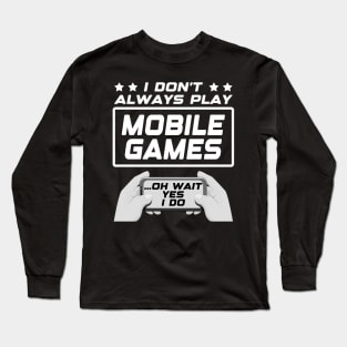 I don't always play mobile games...oh wait, yes I do. Funny Gamer Gift Idea Long Sleeve T-Shirt
